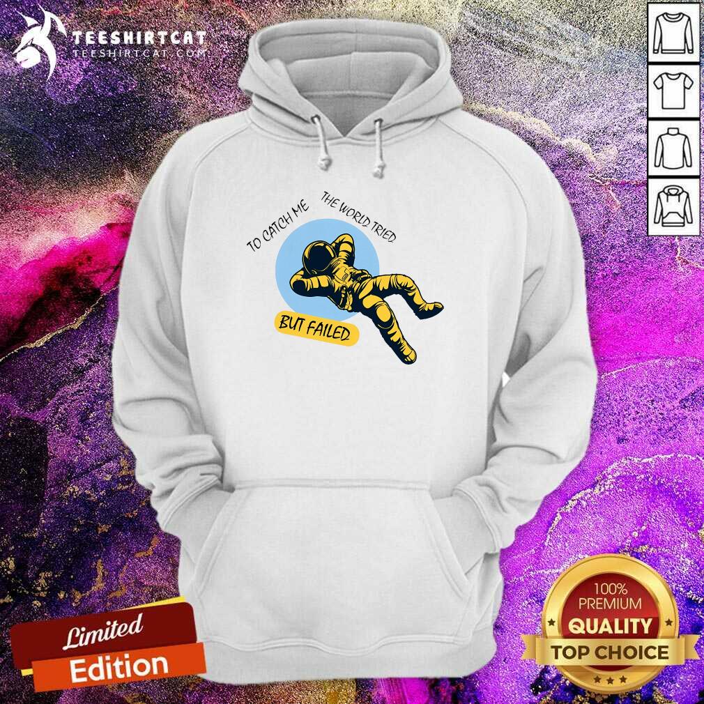 Funny The World Tried To Catch Me But Failed Astronaut Hoodie