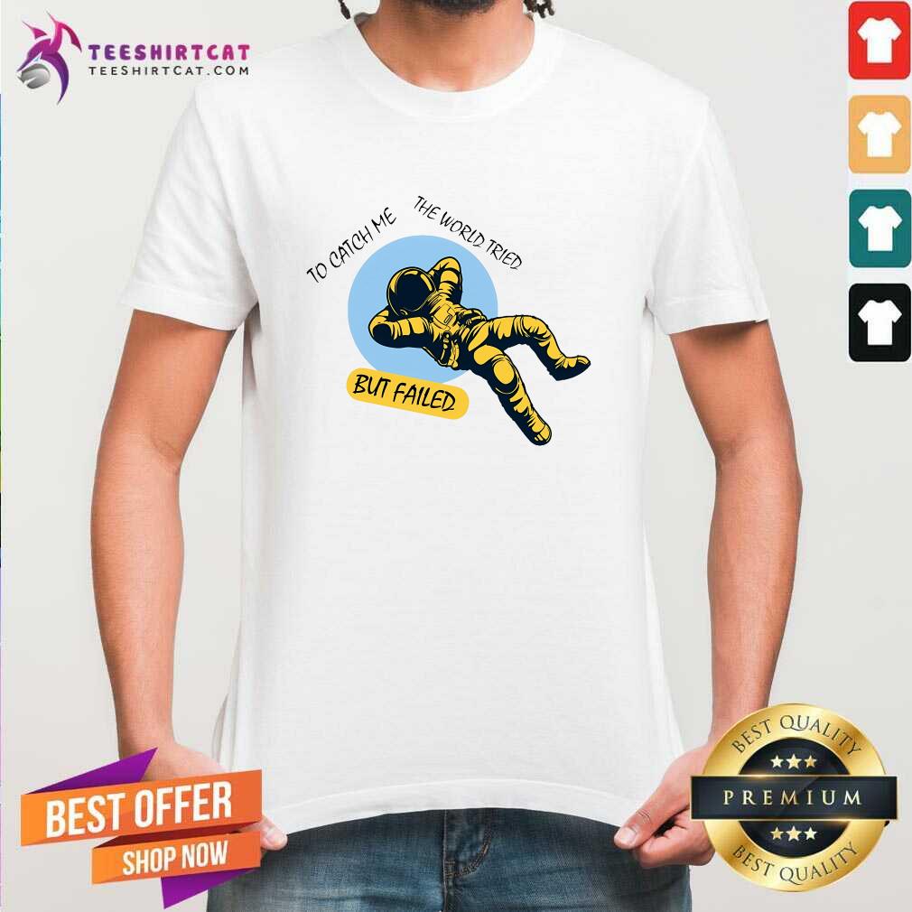 Funny The World Tried To Catch Me But Failed Astronaut T-Shirt