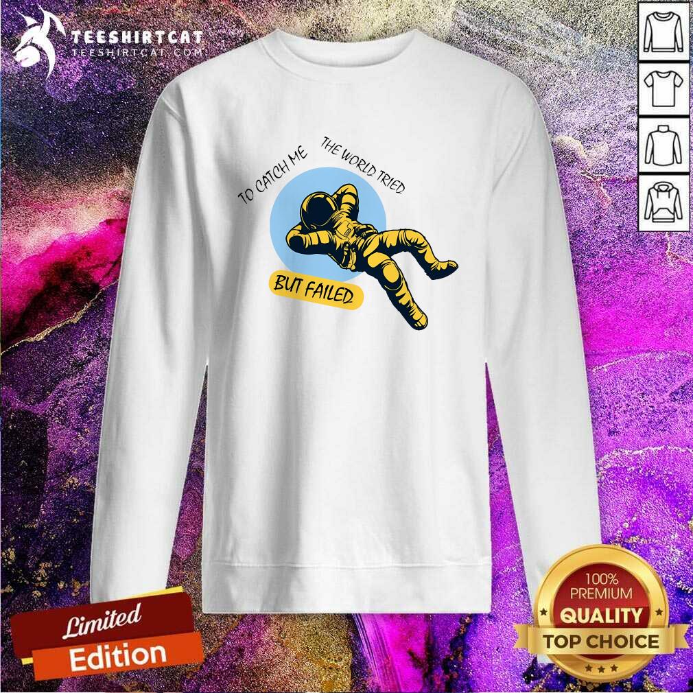 Funny The World Tried To Catch Me But Failed Astronaut Sweatshirt