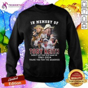 Good In Memory Of Toby Keith Don’t Let The Old Man In 1961-2024 Sweatshirt