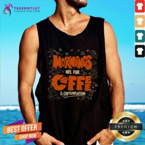 Good Morning Are For Coffee Contemplation Tank-top