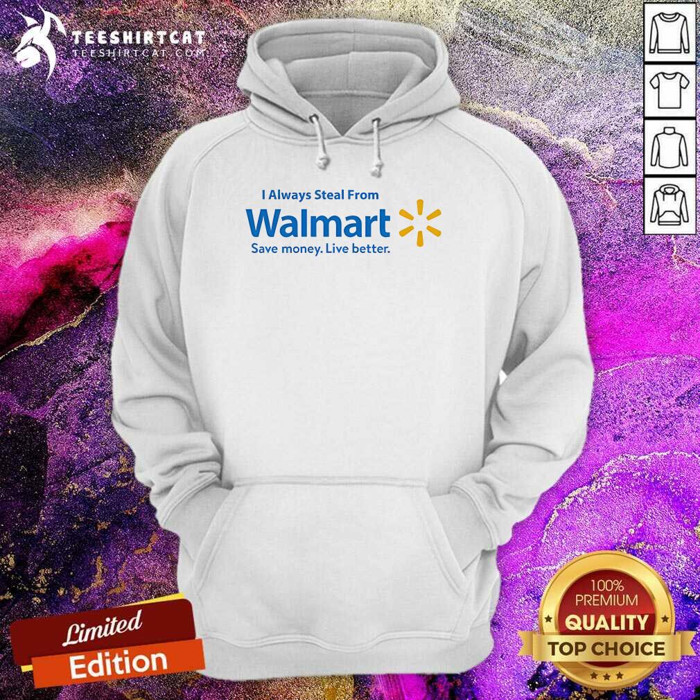 Hot I Always Steal From Walmart Save Money Live Better Hoodie
