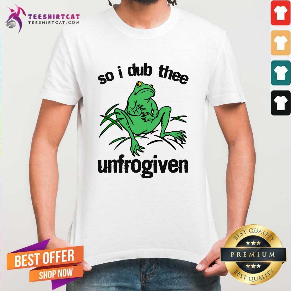 Hot So I Dub Thee Unfrogiven T-Shirt