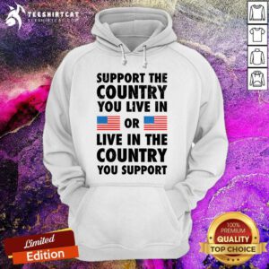 Hot Support The Country You Live In Or Live In The Country Hoodie