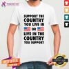 Hot Support The Country You Live In Or Live In The Country T-Shirt