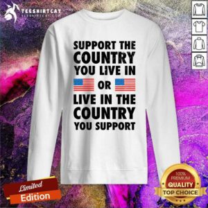 Hot Support The Country You Live In Or Live In The Country Sweatshirt