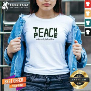 Hot Teach Peace And Secretly Fuel Conflicts V-neck
