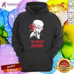 Nice Donald Trump You Missed Again 2024 Hoodie