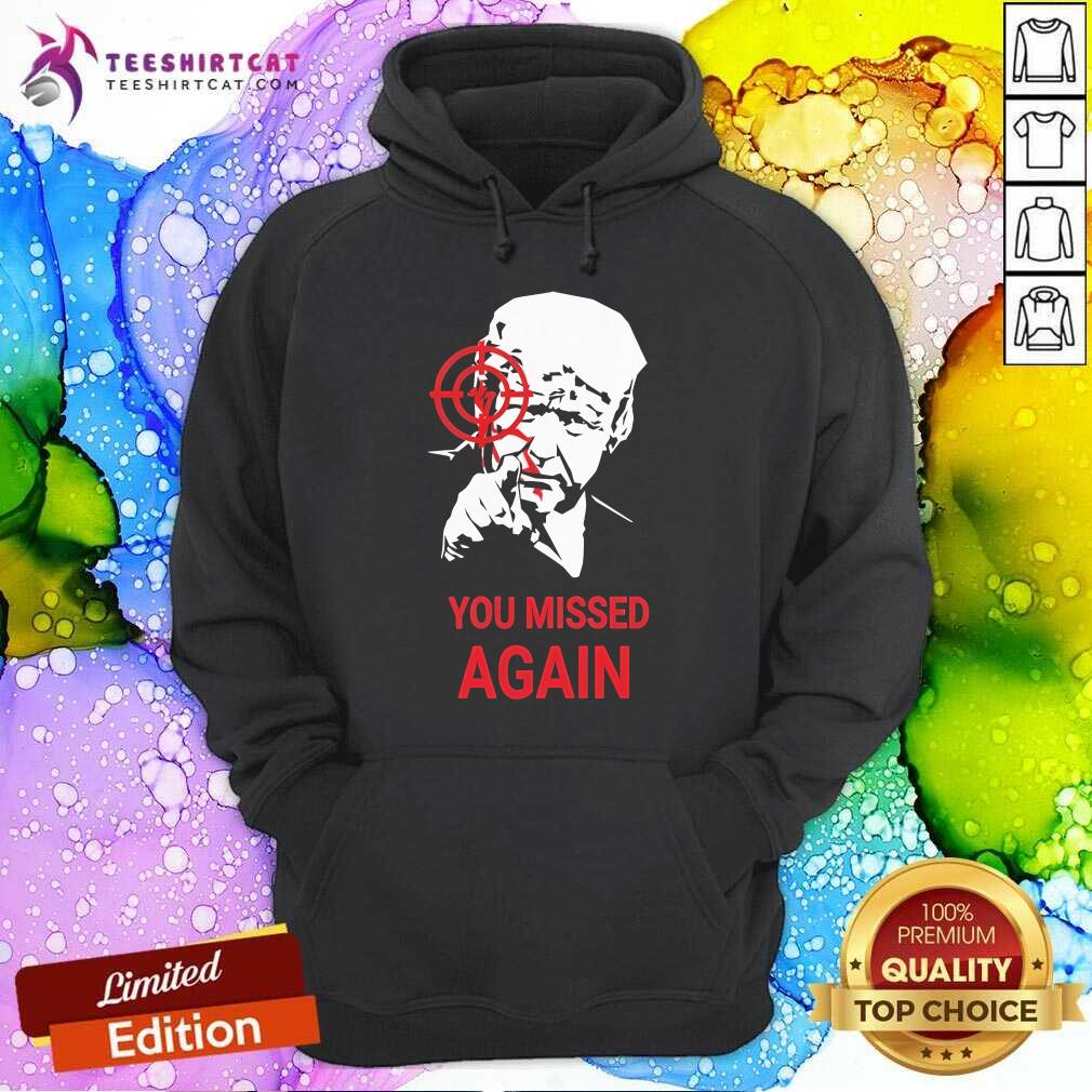 Nice Donald Trump You Missed Again 2024 Hoodie