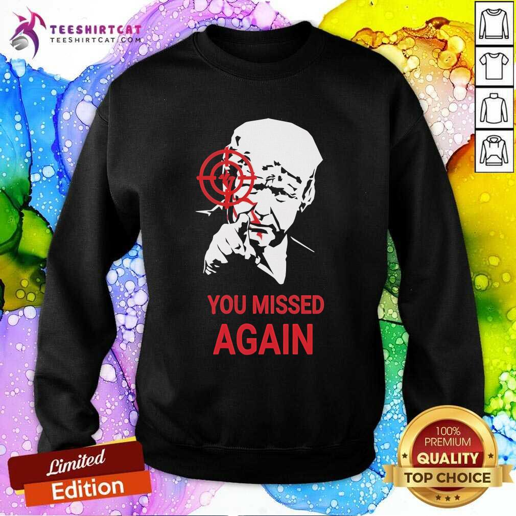 Nice Donald Trump You Missed Again 2024 Sweatshirt
