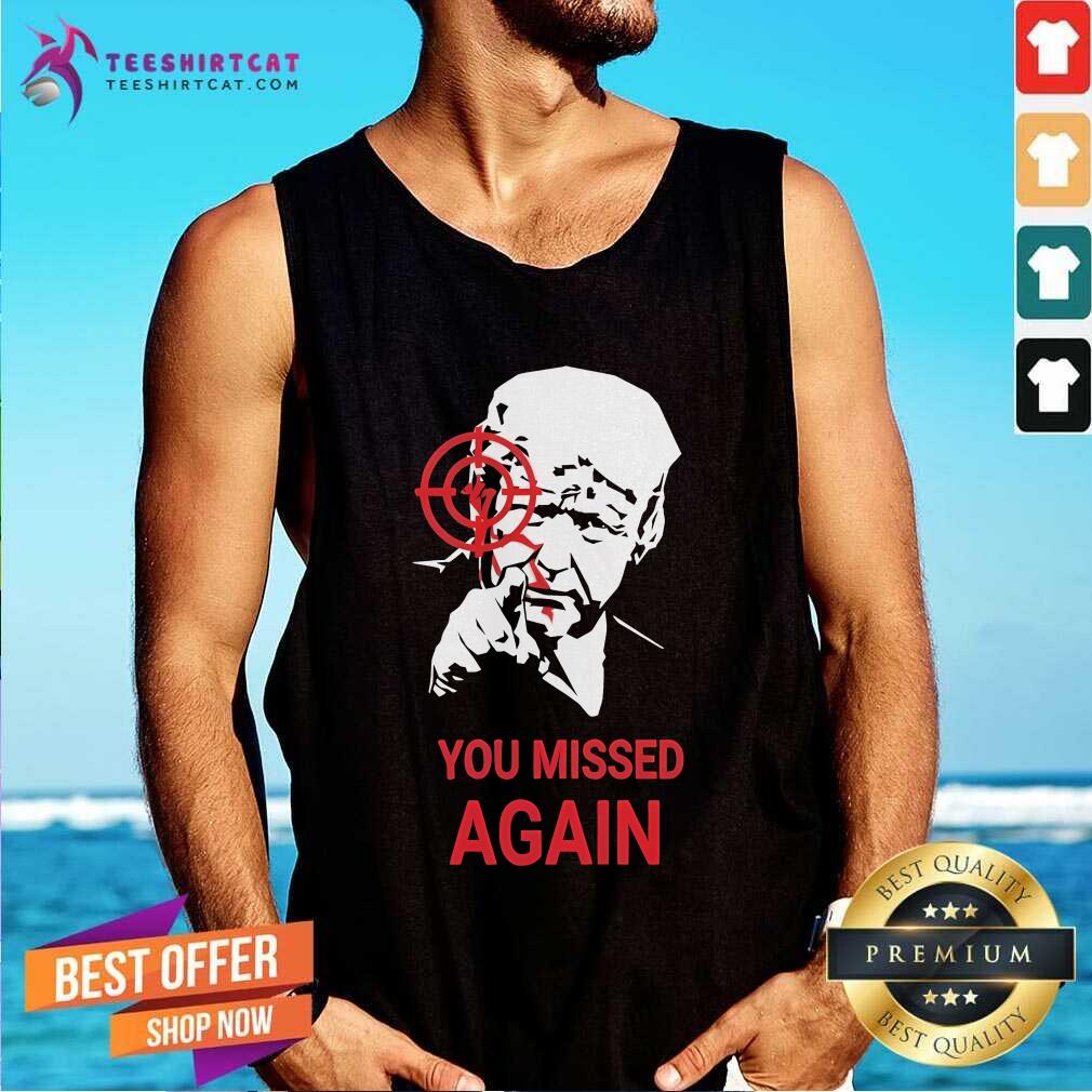 Nice Donald Trump You Missed Again 2024 Tank-top