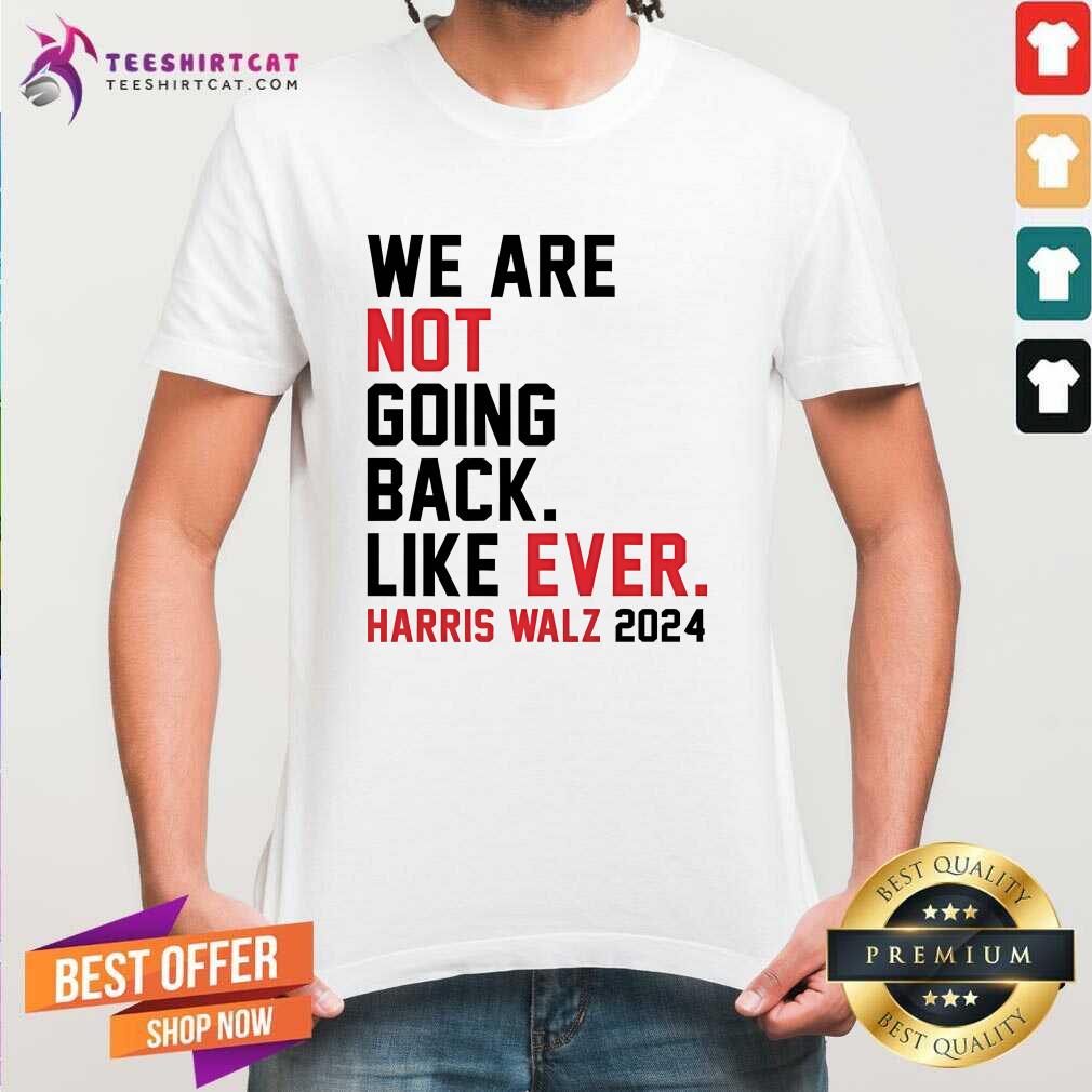 Nice We Are Not Going Back Like Ever Harris Walz T-Shirt