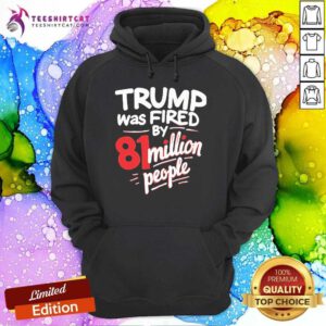 Official Kamala Harris Trump Was Fired By 81 Million People Hoodie