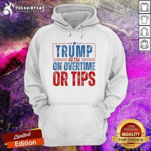 Official Trump No Tax On Overtime Or Tips Hoodie