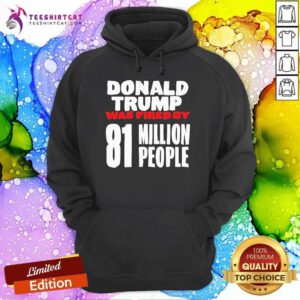 Original Donald Trump Was Fired By 81 Million People Hoodie