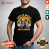 Original Motorcycle This Is What Life Is About T-Shirt