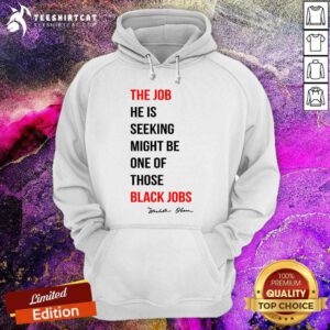 Original The Job He Is Seeking Might Be One Of Those Black Jobs Hoodie