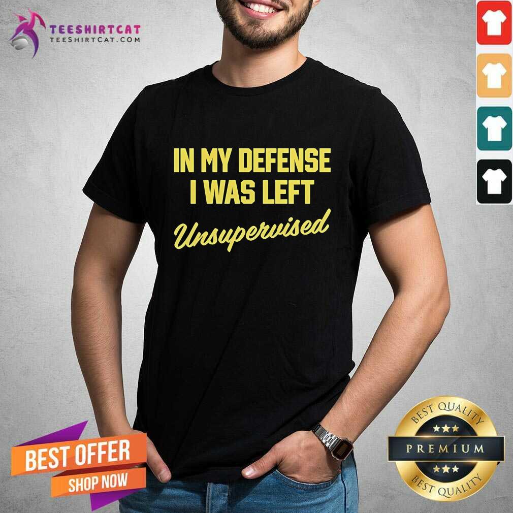 Pretty In My Defense I Was Left Unsupervised T-Shirt