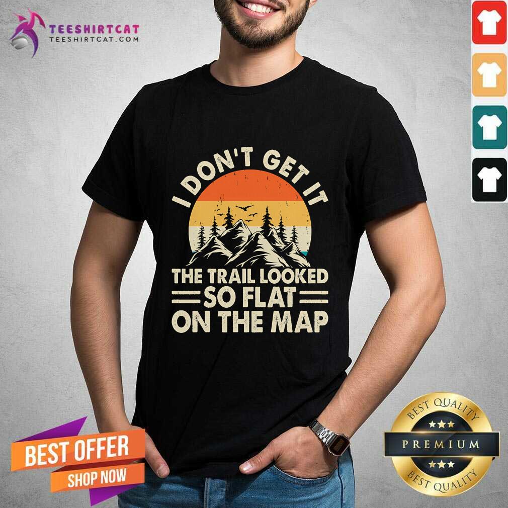 Top Hiking I Don't Get It So Flat On The Map Sunset T-Shirt