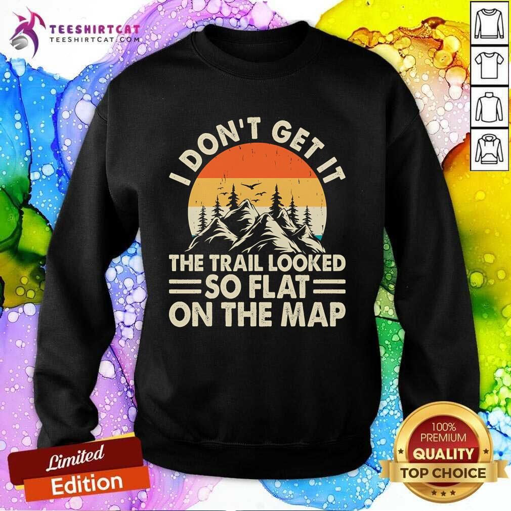 Top Hiking I Don't Get It So Flat On The Map Sunset Sweatshirt