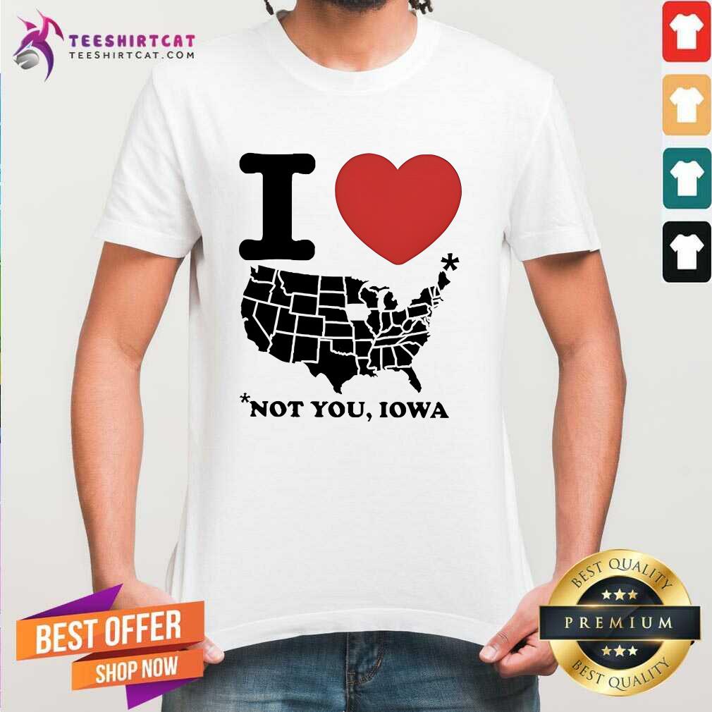 Top I Love America Not You Iowa T-Shirt