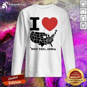 Top I Love America Not You Iowa Sweatshirt