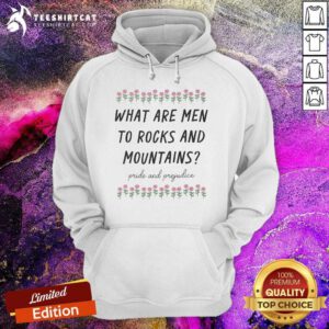 Awesome Pride And Prejudice What Are Men To Rock And Mountains Hoodie