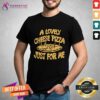 Funny Cheese Pizza Just For Me T-Shirt