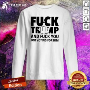 Funny Fck Trump And Fck You For Voting For Him America Election 2024 Sweatshirt
