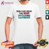 Funny How Can I Read The Room I'm F'n Illiterate T-Shirt