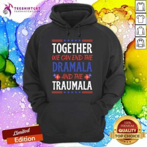 Funny Together We Can End The Dramala And The Traumala Quote Hoodie