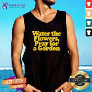 Funny Valley Water The Flowers Pray For A Garden Tank-top