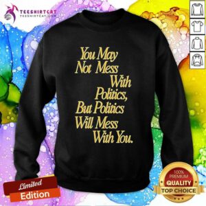 Good Beautiful Bastard Mess With Politics Sweatshirt
