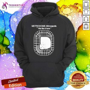 Good Metrodome Minneapolis We Like It Here Hoodie