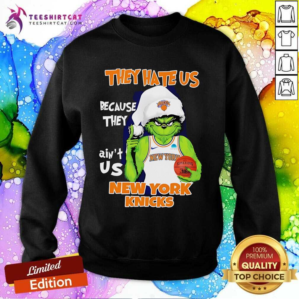 Good They Hate Us Because They Ain't Us New York Knicks Grinch Sweatshirt