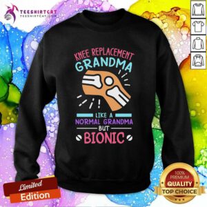 Hot Knee Replacement Grandma Like A Normal Grandma But Bionic Sweatshirt