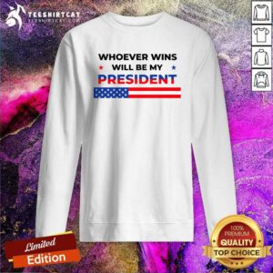 Hot Whoever Wins Will Be My President 2024 Election Sweatshirt