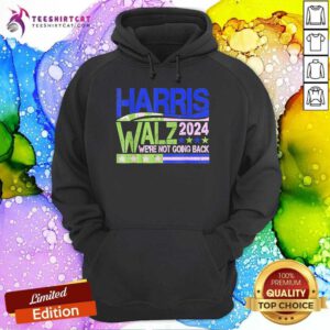Nice Harris Walz 2024 We're Not Going Back Walz Kamala Harris Hoodie