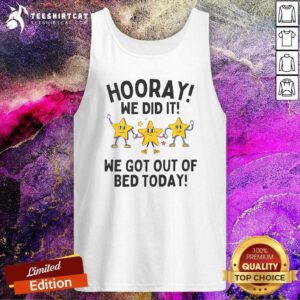 Nice Hooray We Did It We Got Out Of Bed Today Tank-top