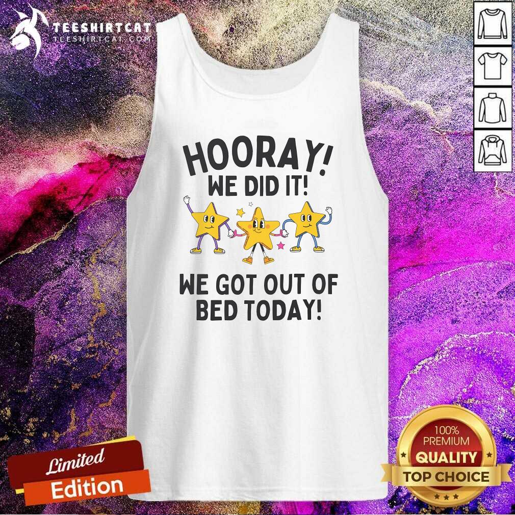 Nice Hooray We Did It We Got Out Of Bed Today Tank-top