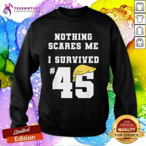 Nice I Survived Trump 45 Nothing Scares Me Kamala Harris 47 Sweatshirt