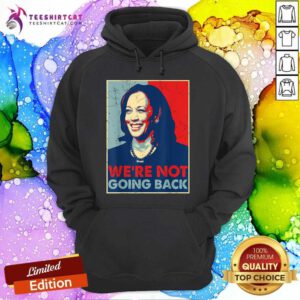 Nice Kamala Harris Were Not Going Back Vote For 2024 President Hoodie