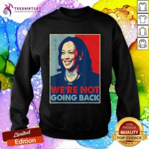 Nice Kamala Harris Were Not Going Back Vote For 2024 President Sweatshirt