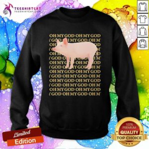Nice Oh My God Pig Sweatshirt