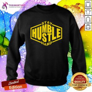 Nice Stay Humble Hustle Hard Inspirational Bold Yellow Urban Vibe Sweatshirt