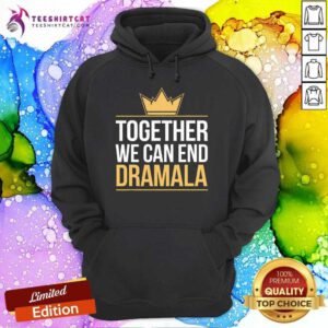 Nice Together We Can End The Dramala Quote Harris Walz Hoodie