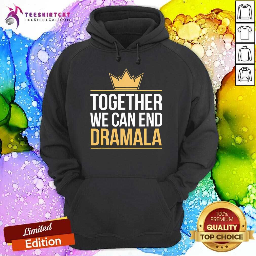 Nice Together We Can End The Dramala Quote Harris Walz Hoodie