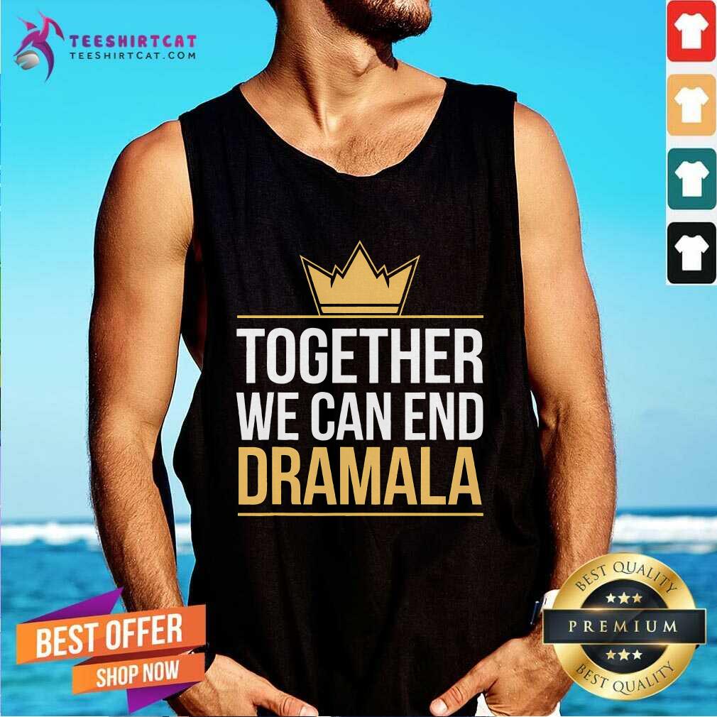 Nice Together We Can End The Dramala Quote Harris Walz Tank-top