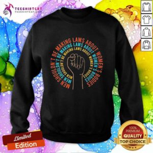 Official Men Shouldn't Be Making Laws About Women's Bodies Sweatshirt