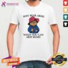 Premium Why Bear Arms When You Can Arm Bears T-Shirt